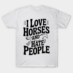 I Love Horses and Hate People T-Shirt