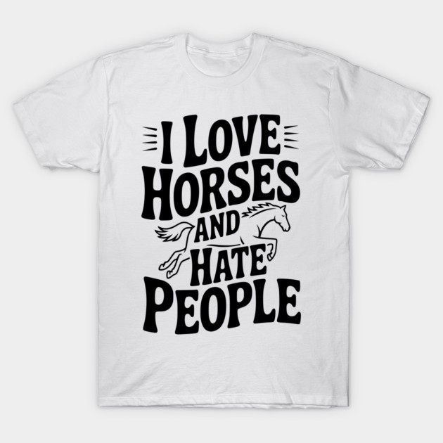 I Love Horses and Hate People T-Shirt by Frank Ring