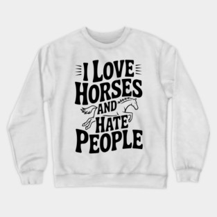 I Love Horses and Hate People Crewneck Sweatshirt