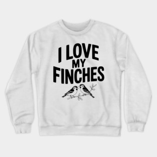 I Love My Finches Crewneck Sweatshirt