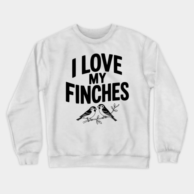 I Love My Finches Crewneck Sweatshirt by Frank Ring