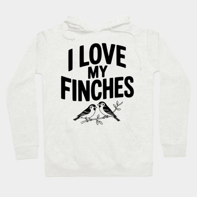 I Love My Finches Hoodie by Frank Ring