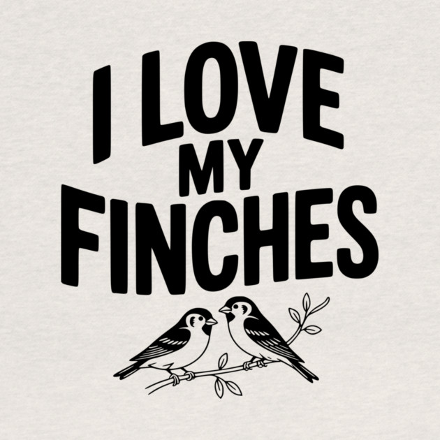 I Love My Finches by Frank Ring