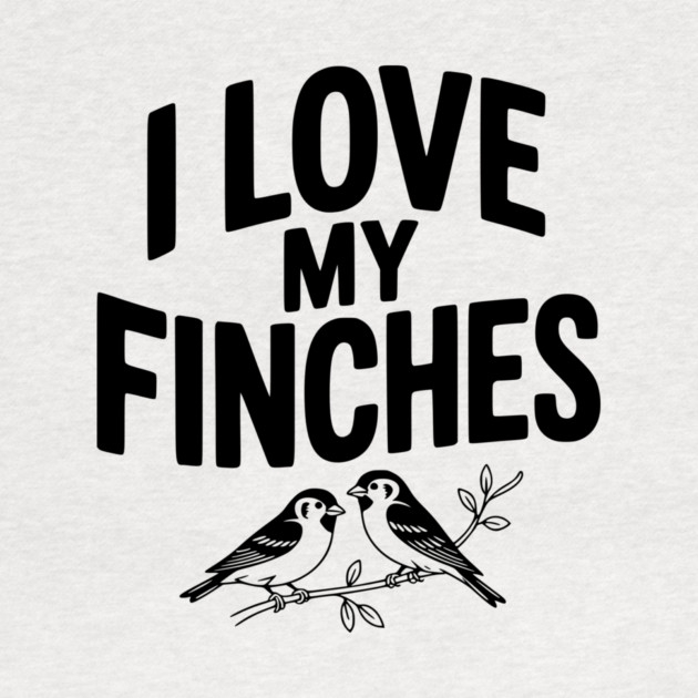 I Love My Finches by Frank Ring