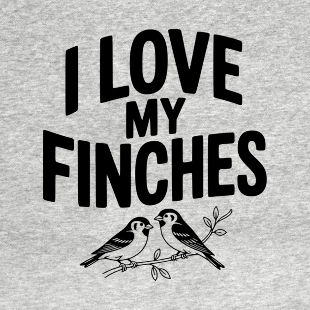 I Love My Finches by Frank Ring