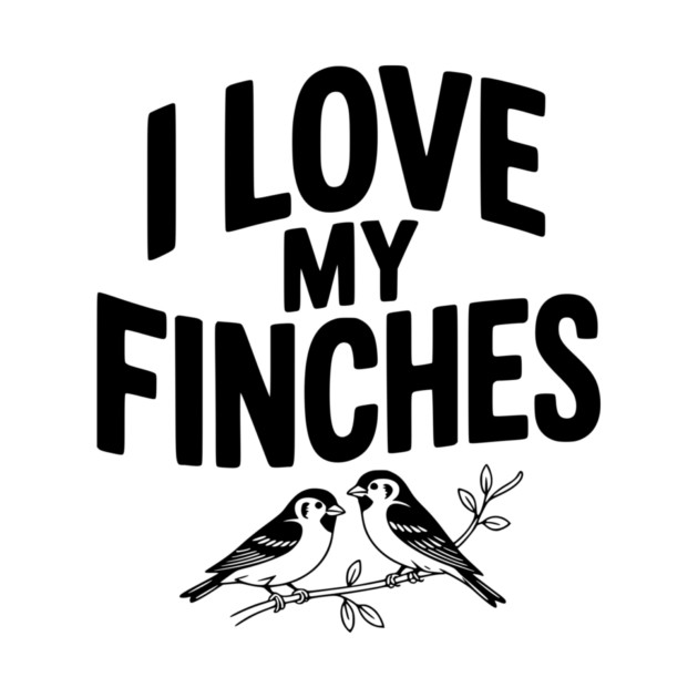 I Love My Finches by Frank Ring