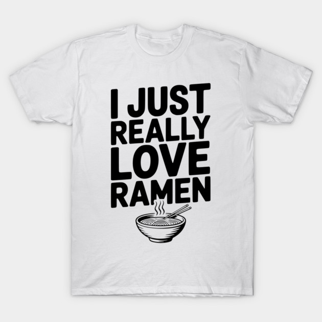 I Just Really Love Ramen T-Shirt by Frank Ring