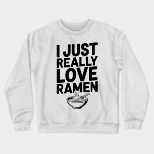 I Just Really Love Ramen Crewneck Sweatshirt