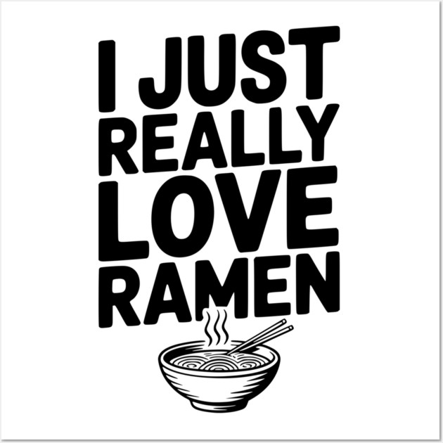 I Just Really Love Ramen Wall Art by Frank Ring
