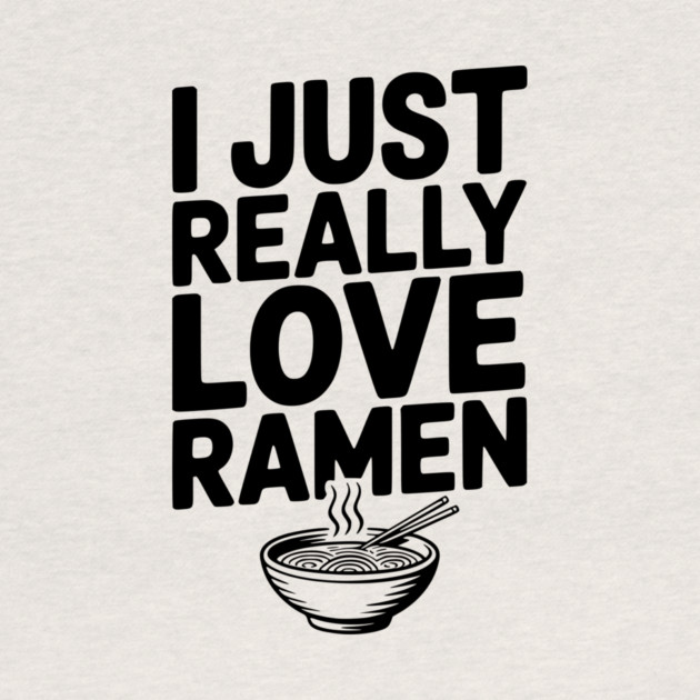 I Just Really Love Ramen by Frank Ring