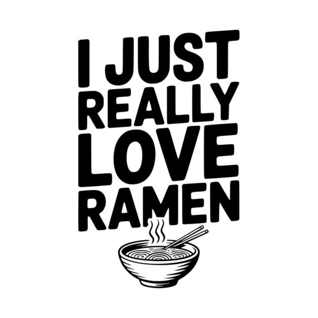 I Just Really Love Ramen by Frank Ring