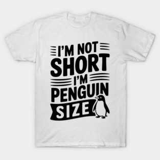 I'm Not Short I'm Penguin Size T-Shirt