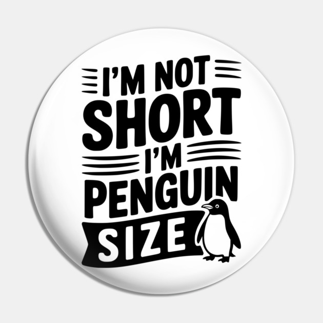 I'm Not Short I'm Penguin Size Pin by Frank Ring