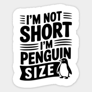 I'm Not Short I'm Penguin Size Sticker