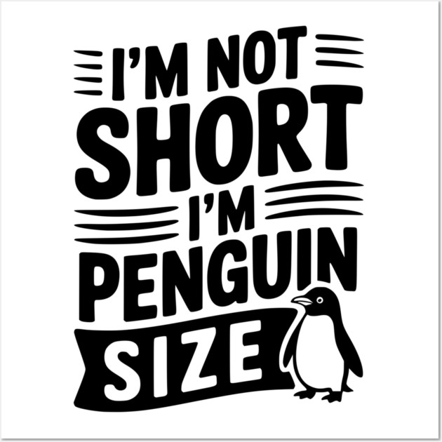 I'm Not Short I'm Penguin Size Wall Art by Frank Ring