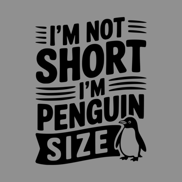 I'm Not Short I'm Penguin Size by Frank Ring