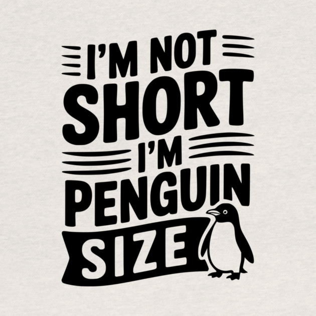 I'm Not Short I'm Penguin Size by Frank Ring
