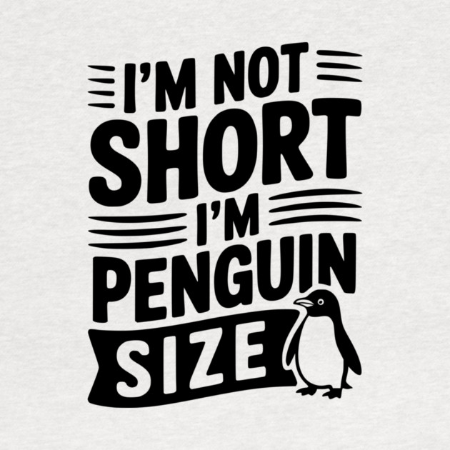 I'm Not Short I'm Penguin Size by Frank Ring