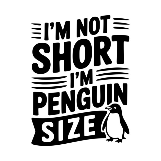 I'm Not Short I'm Penguin Size by Frank Ring