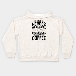 Some Heroes Wear Capes Some Heroes Make Your Coffee Kids Hoodie