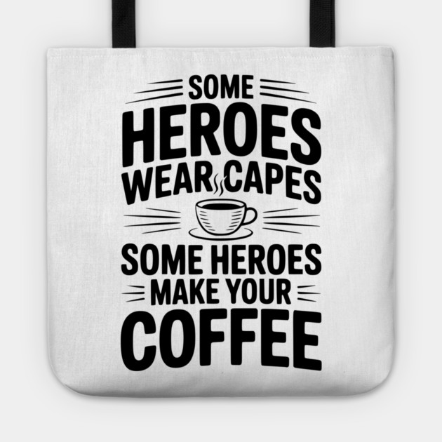 Some Heroes Wear Capes Some Heroes Make Your Coffee Tote by Frank Ring