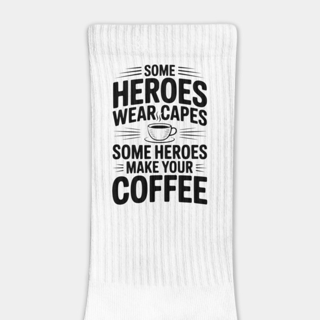 Some Heroes Wear Capes Some Heroes Make Your Coffee by Frank Ring