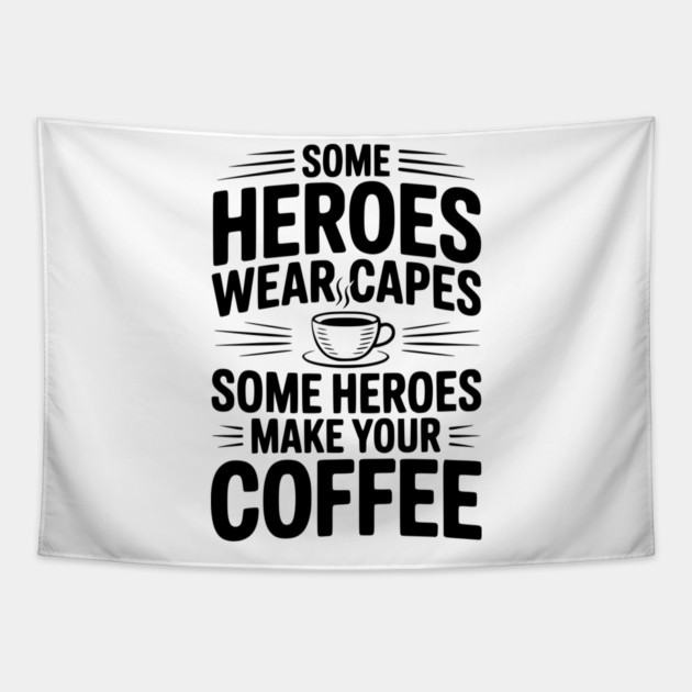 Some Heroes Wear Capes Some Heroes Make Your Coffee Tapestry by Frank Ring