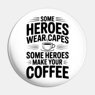 Some Heroes Wear Capes Some Heroes Make Your Coffee Pin