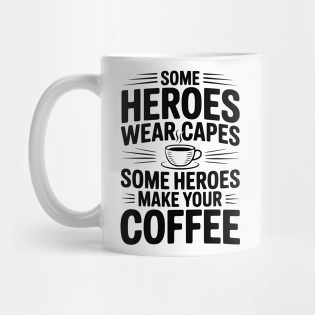 Some Heroes Wear Capes Some Heroes Make Your Coffee by Frank Ring