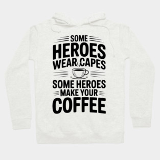 Some Heroes Wear Capes Some Heroes Make Your Coffee Hoodie