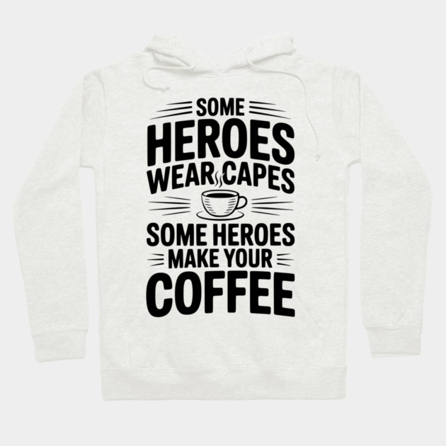 Some Heroes Wear Capes Some Heroes Make Your Coffee Hoodie by Frank Ring