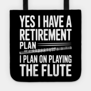 Yes I Have a Retirement Plan I Plan on Playing the Flute Tote