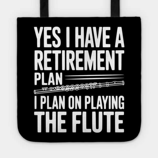 Yes I Have a Retirement Plan I Plan on Playing the Flute Tote by Frank Ring