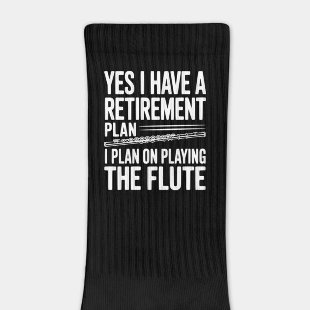 Yes I Have a Retirement Plan I Plan on Playing the Flute by Frank Ring