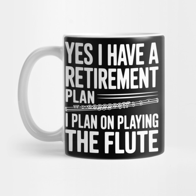 Yes I Have a Retirement Plan I Plan on Playing the Flute by Frank Ring