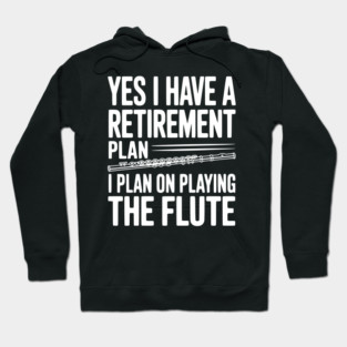 Yes I Have a Retirement Plan I Plan on Playing the Flute Hoodie