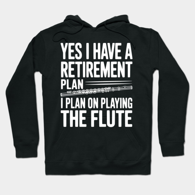 Yes I Have a Retirement Plan I Plan on Playing the Flute Hoodie by Frank Ring
