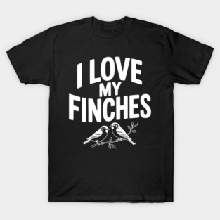 I Love My Finches T-Shirt