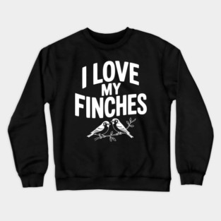 I Love My Finches Crewneck Sweatshirt