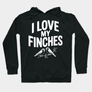 I Love My Finches Hoodie