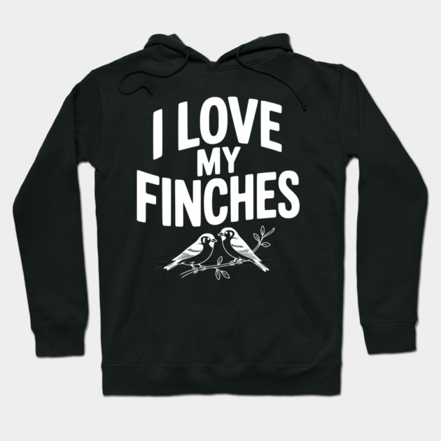 I Love My Finches Hoodie by Frank Ring