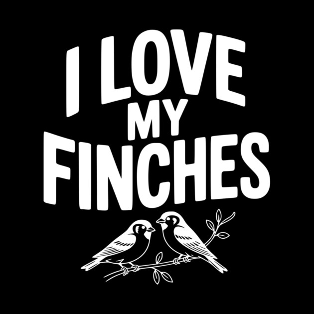 I Love My Finches by Frank Ring