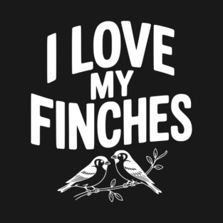 I Love My Finches T-Shirt