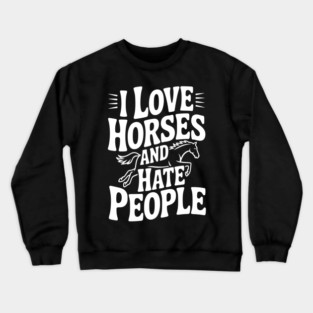 I Love Horses and Hate People Crewneck Sweatshirt
