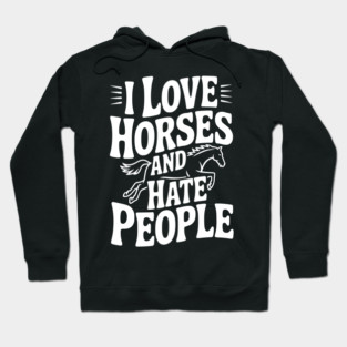 I Love Horses and Hate People Hoodie