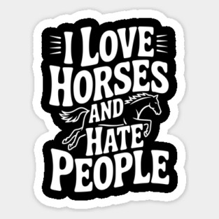 I Love Horses and Hate People Sticker