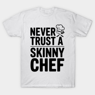 Never Trust a Skinny Chef T-Shirt