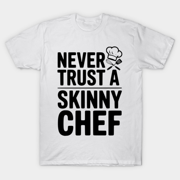 Never Trust a Skinny Chef T-Shirt by Frank Ring