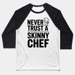 Never Trust a Skinny Chef Baseball T-Shirt