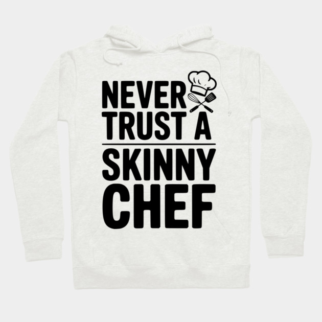 Never Trust a Skinny Chef Hoodie by Frank Ring